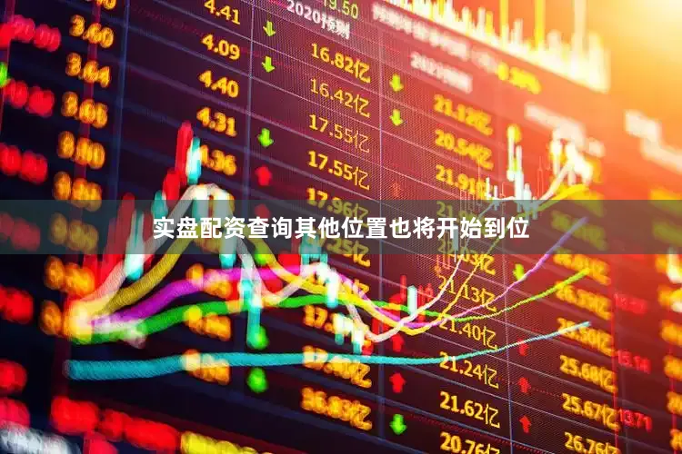 实盘配资查询其他位置也将开始到位