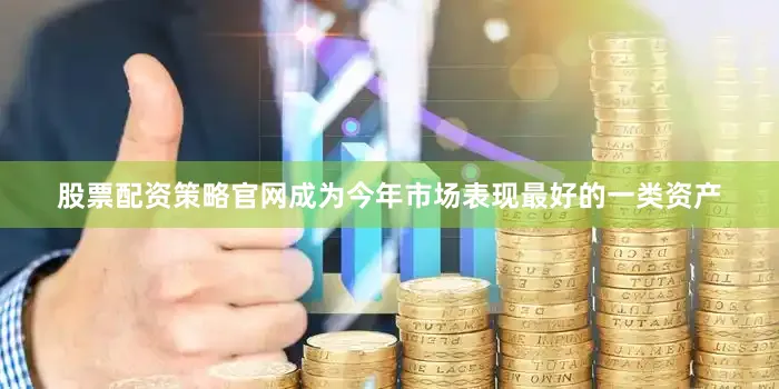 股票配资策略官网成为今年市场表现最好的一类资产