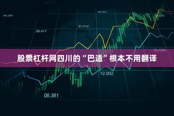 股票杠杆网四川的“巴适”根本不用翻译