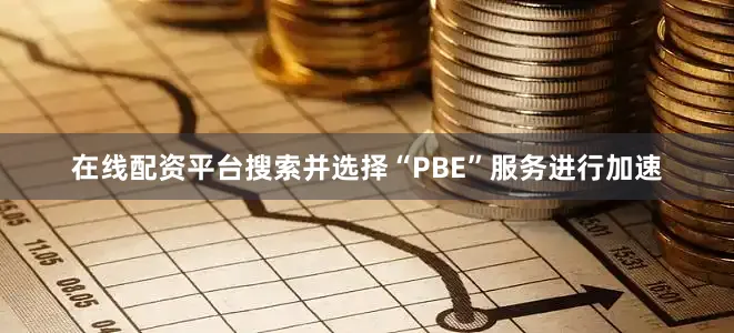 在线配资平台搜索并选择“PBE”服务进行加速