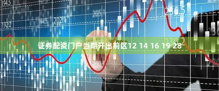 证券配资门户当期开出前区12 14 16 19 28