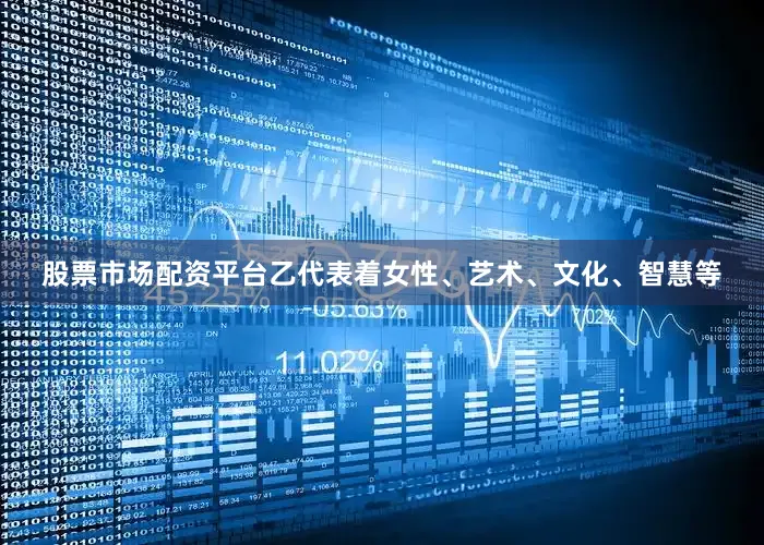 股票市场配资平台乙代表着女性、艺术、文化、智慧等