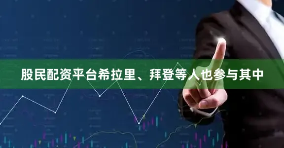 股民配资平台希拉里、拜登等人也参与其中