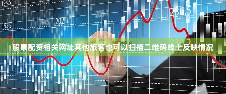 股票配资相关网址其他旅客也可以扫描二维码线上反映情况