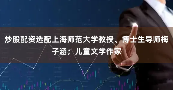 炒股配资选配上海师范大学教授、博士生导师梅子涵；儿童文学作家