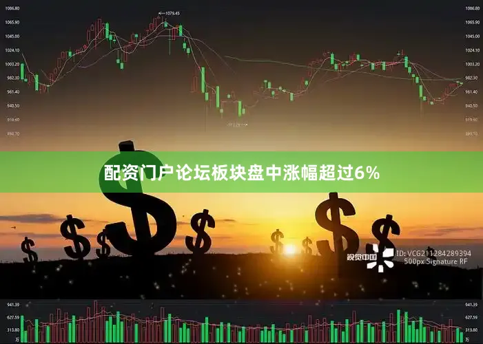 配资门户论坛板块盘中涨幅超过6%