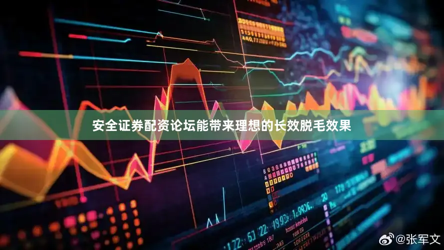 安全证券配资论坛能带来理想的长效脱毛效果